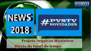 PvstvNovidades – fragmentos ARQUIVOS HISTÓRICOS 2018 PARTE 01