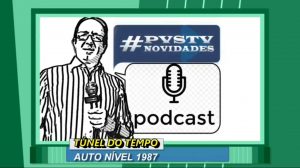 Pvstv Novidades – TÚNEL DO TEMPO PODCAST AUTO NIVEL 1987